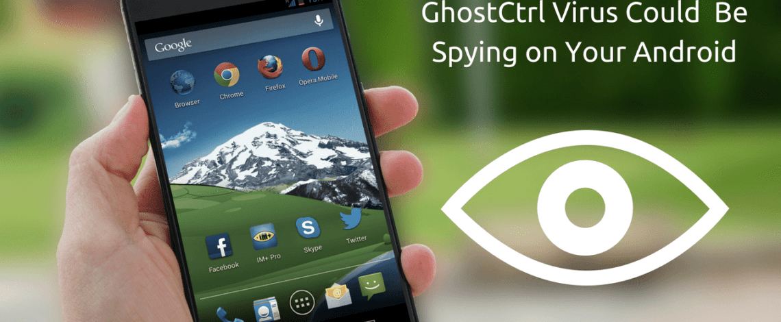 برمجيات خبيثة جديدة تدعي GhostCtrl تقوم بأختراق هاتفك و بياناتك